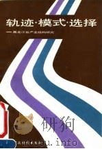 轨迹·模式·选择  黑龙江省产业结构研究   1990  PDF电子版封面  7500513725  许明达主编 