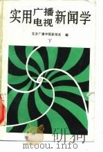 实用广播电视新闻学  下   1989  PDF电子版封面  7810041827  北京广播学院新闻系 