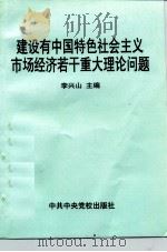 建设有中国特色社会主义市场经济若干重大理论问题   1997  PDF电子版封面  7503516895  李兴山主编 