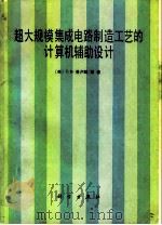 超大规模集成电路制造工艺的计算机辅助设计   1986  PDF电子版封面  15031·704  （美）普卢默（Plummer，J.D.）著；刘永昌译 