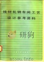 线材轧钢车间工艺设计参考资料   1979  PDF电子版封面  15062·3396  重庆钢铁设计院《线参》编写组编写 