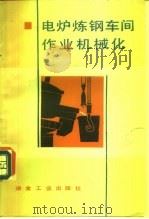 电炉钢车间作业机械化   1988  PDF电子版封面  750240130X  （苏）阿吉柯夫著，刘景林，王培初译 