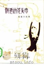 飘逝的花头巾  短篇小说集   1982  PDF电子版封面  10118·528  四川人民出版社编 