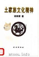 土家族文化精神   1999  PDF电子版封面  7105036087  胡炳章著 