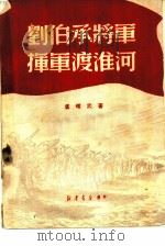 刘伯承将军挥军渡淮河   1950  PDF电子版封面    卢耀武撰 