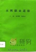 水利职业道德   1993  PDF电子版封面  7215029948  白济民，吴光文主编 