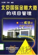 北京国际金融大厦的项目管理  一个成功的房地产开发项目   1998  PDF电子版封面  7801247655  乌云娜，孔晓编著 