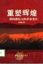 重塑辉煌  跨向新纪元的革命老区   1995  PDF电子版封面  753552379X  沈其新著 