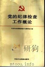 党的纪律检查工作概论   1987  PDF电子版封面  7503500107  中共中央纪律检查委员会研究室编 