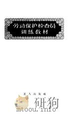 劳动保护检查员训练教材   1957  PDF电子版封面  T3007·209  天津市工会联合会劳动保护部编；中华全国总工会劳动保护部审定 