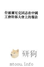 什维尔尼克同志在中国工会干部大会上的报告   1954  PDF电子版封面    （苏）什维尔尼克（Н.М.Шверник）著；中国全国总工会 
