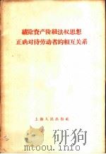 破除资产阶级法权正确对待劳动者的相互关系   1958  PDF电子版封面  3074·253  上海人民出版社编辑 
