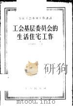 工会基层委员会的生活住宅工作   1956  PDF电子版封面  3007·71  （苏）包塔什尼可夫（Ф.Поташников）著；刘方清，马 