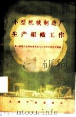 小型机械制造厂生产组织工作   1959  PDF电子版封面  15033·1929  第一机械工业部机械制造与工艺科学研究院编著 