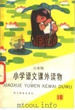 六年制小学  语文课外读物  第10册   1985  PDF电子版封面  7346·314  浙江省六年制小学语文编写组 