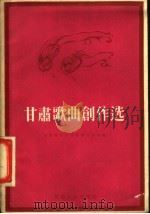 甘肃歌曲创作选   1956  PDF电子版封面  T8096·4  甘肃省文化局音乐工作组编辑 