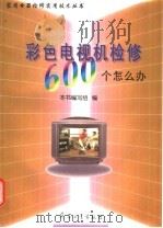 彩色电视机检修600个怎么办   1998  PDF电子版封面  7801322673  本书编写组编 
