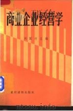 商业企业经营学   1987  PDF电子版封面  7504801143  刘国材主编；曹向民，张新国，严学军，范勇福编 