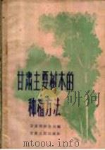 甘肃主要树木的种植方法   1964  PDF电子版封面  T16096·188  甘肃省林业局编 