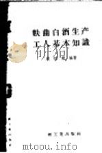 麸曲白酒生产工人基本知识   1958  PDF电子版封面  15042·391  周恒刚编著 