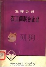 怎样办好农工商联合企业     PDF电子版封面    四川省农业经济学会，四川省农垦局编 