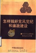 怎样搞好党风党纪和廉政建设   1991  PDF电子版封面  7800830446  中共中央纪律检查委员会办公厅编 