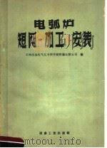 电弧炉短网的加工与安装   1959  PDF电子版封面  15062·1802  吉林冶金电气化专科学校附属电装公司编 