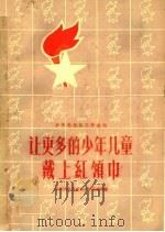 让更多的少年儿童戴上红领巾   1963  PDF电子版封面  3071·174  共青团北京市委少年儿童部编 