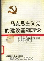 马克思主义党的建设基础理论   1991  PDF电子版封面  7561609698  刘平安，刘贤南编 