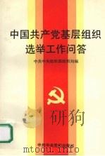 中国共产党基层组织选举工作问答   1992  PDF电子版封面  7503505958  中共中央组织部组织局编 