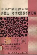 中央广播电视大学历届统一考试试题及答案汇编  经济科公共基础课分册  1979-1987   1989  PDF电子版封面  7535903819  张达主编；中央广播电视大学杂志编辑部编 