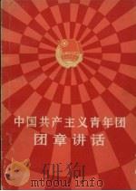 中国共产主义青年团团章讲话   1983  PDF电子版封面  3009·220  共青团中央《团章讲话》编写组编 