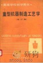 重型机器制造工艺学  修订版   1988  PDF电子版封面  7502401784  王生力主编 