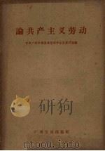 论共产主义劳动   1959  PDF电子版封面    中共广州市委马克思列宁主义讲师团编 