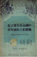 在工业生产高潮中青年团的工作经验   1956  PDF电子版封面  T3090·8  中国新民主主义青年团辽宁省委员会青工部辑 