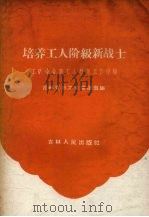 培养工人阶级新战士  工矿企业新工人教育工作经验（1959 PDF版）