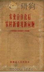 农业合作化后农村新情况新问题   1956  PDF电子版封面  T4093·55  中共黑龙江省委农村工作部编 