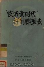 “陈济棠时代”好到哪里去   1957  PDF电子版封面  T3111·46  “广州日报”资料室编著 
