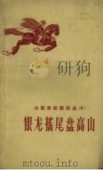 山东农民歌谣选  第6辑  银龙摇尾盘高山（1958 PDF版）