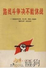 路线斗争决不能休战  彻底批判王明，刘少奇，周扬一伙鼓吹“国防文学”的反动性（1971 PDF版）