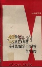 中国革命史、马克思主义原理、企业思想政治工作讲座学习纲要   1991  PDF电子版封面  7561607628  本书编写组编 