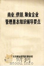 商业、供销、粮食企业管理基本知识辅导要点   1984  PDF电子版封面    北京商业管理干部学院编 