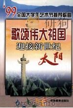 歌颂伟大祖国  迎接新世纪太阳   1999  PDF电子版封面  7538337954  99全国大学生艺术节推荐歌曲编 