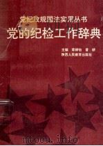 党的纪检工作辞典   1992  PDF电子版封面  7541938254  章铎怡，晋耕主编 