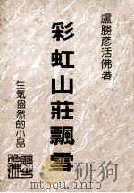 卢胜彥文集  第105册  彩虹山庄飘雪  生趣盎然的小品   1993  PDF电子版封面    卢胜彥著 