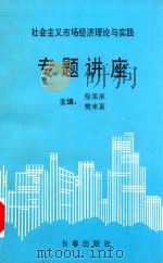 社会主义市场经济理论与实践专题讲座   1993  PDF电子版封面  7805739110  徐果承，樊来喜主编 