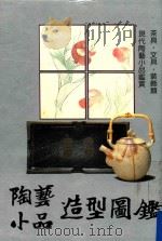 陶艺小品造型图鉴  现代陶艺小品鉴赏  茶具·文具·装饰类   1987  PDF电子版封面  9573504308  陶艺社编者 