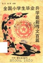 全国小学生毕业升学最新作文百篇   1991  PDF电子版封面  7504312045  祝升，高翔选编 