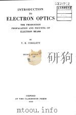 INTRODUCTION TO ELECTRON OPTICS THE PRODUCTION PROPAGATION AND FOCUSING OF ELECTRON BEAMS（ PDF版）