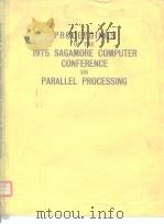 PROCEEDINGS OF THE 1975 SAGAMORE COMPUTER CONFERENCE ON PARALLEL PROCESSING     PDF电子版封面     